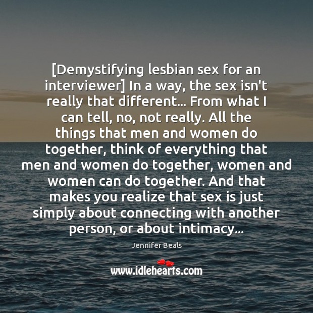 [Demystifying lesbian sex for an interviewer] In a way, the sex isn’t Jennifer Beals Picture Quote