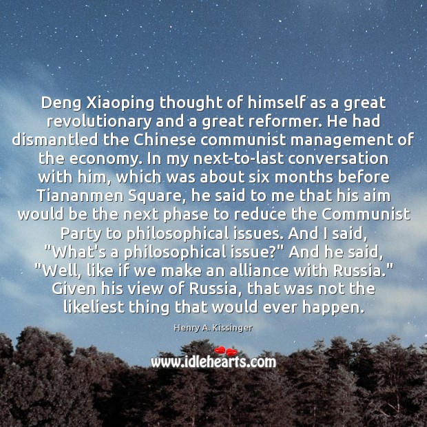 Deng Xiaoping thought of himself as a great revolutionary and a great Henry A. Kissinger Picture Quote