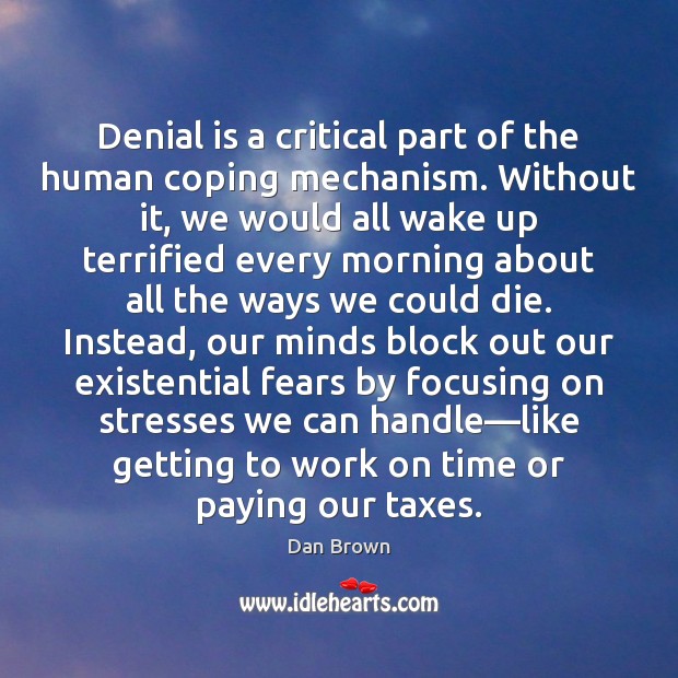 Denial is a critical part of the human coping mechanism. Without it, Dan Brown Picture Quote