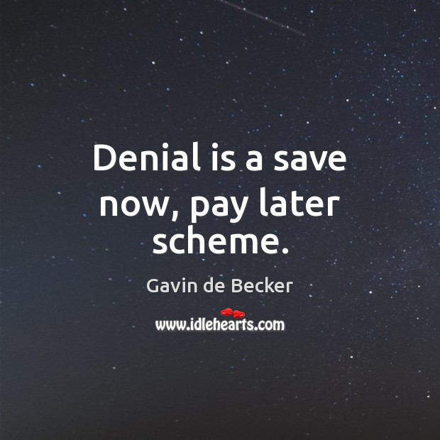 Denial is a save now, pay later scheme. Gavin de Becker Picture Quote