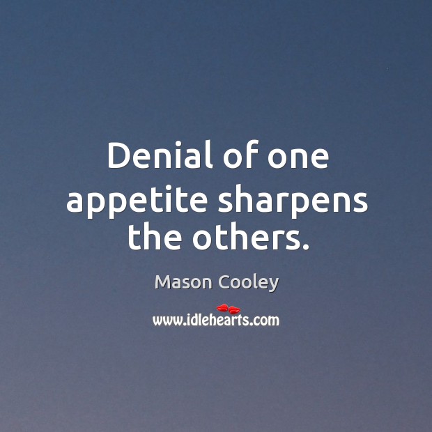 Denial of one appetite sharpens the others. Mason Cooley Picture Quote