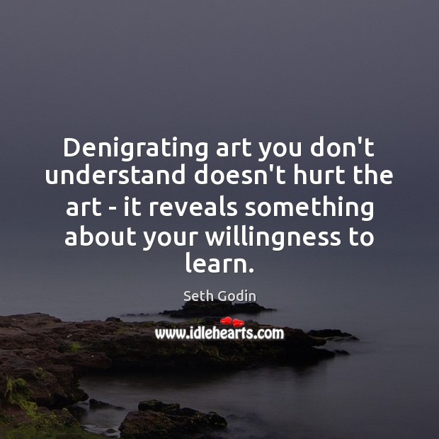 Denigrating art you don’t understand doesn’t hurt the art – it reveals Seth Godin Picture Quote