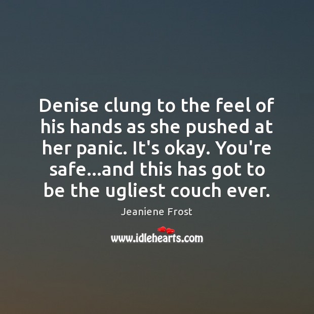Denise clung to the feel of his hands as she pushed at Jeaniene Frost Picture Quote