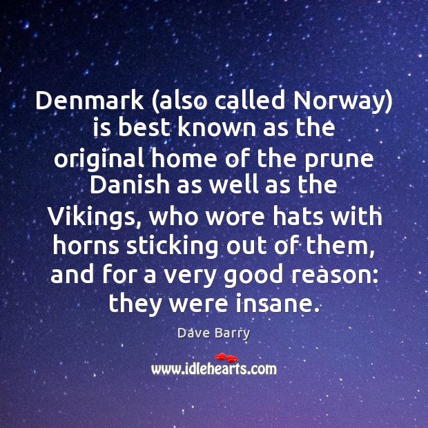 Denmark (also called Norway) is best known as the original home of Dave Barry Picture Quote