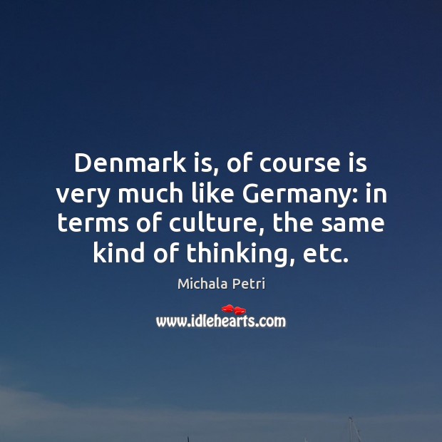 Denmark is, of course is very much like Germany: in terms of Michala Petri Picture Quote