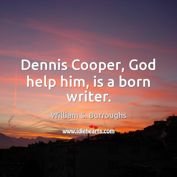 Dennis Cooper, God help him, is a born writer. William S. Burroughs Picture Quote