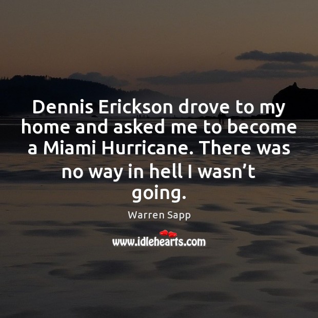 Dennis Erickson drove to my home and asked me to become a Warren Sapp Picture Quote
