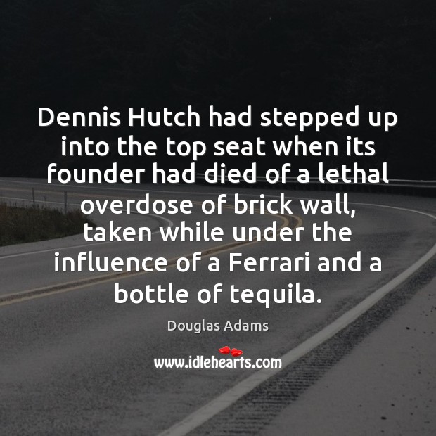 Dennis Hutch had stepped up into the top seat when its founder Douglas Adams Picture Quote