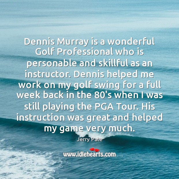 Dennis Murray is a wonderful Golf Professional who is personable and skillful Jerry Pate Picture Quote