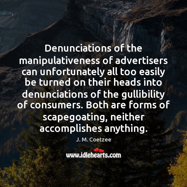 Denunciations of the manipulativeness of advertisers can unfortunately all too easily be 