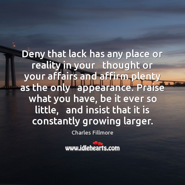 Deny that lack has any place or reality in your   thought or Charles Fillmore Picture Quote