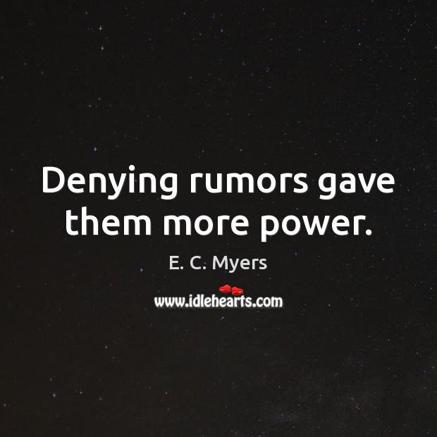 Denying rumors gave them more power. E. C. Myers Picture Quote