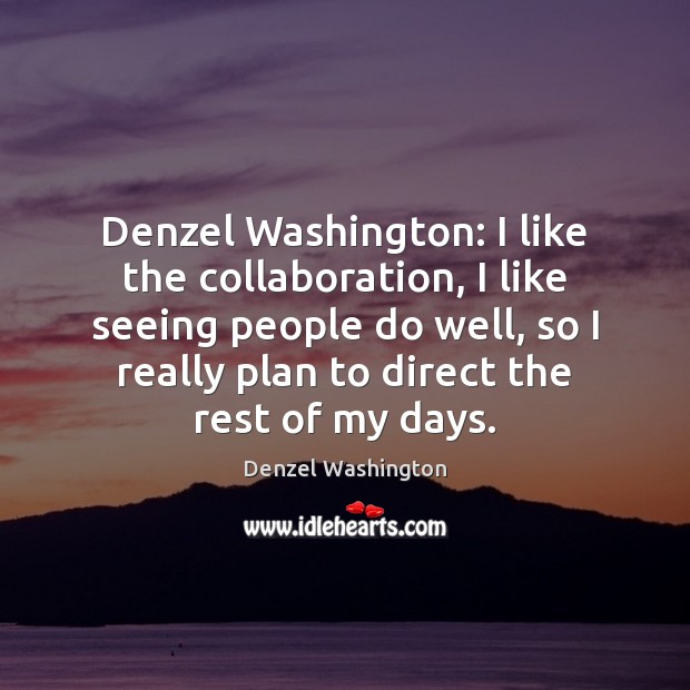 Denzel Washington: I like the collaboration, I like seeing people do well, Denzel Washington Picture Quote