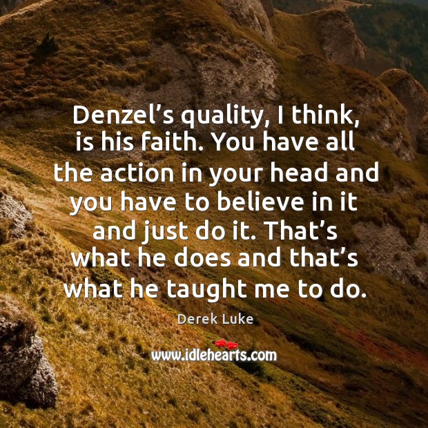 Denzel’s quality, I think, is his faith. You have all the action in your head and you have Image