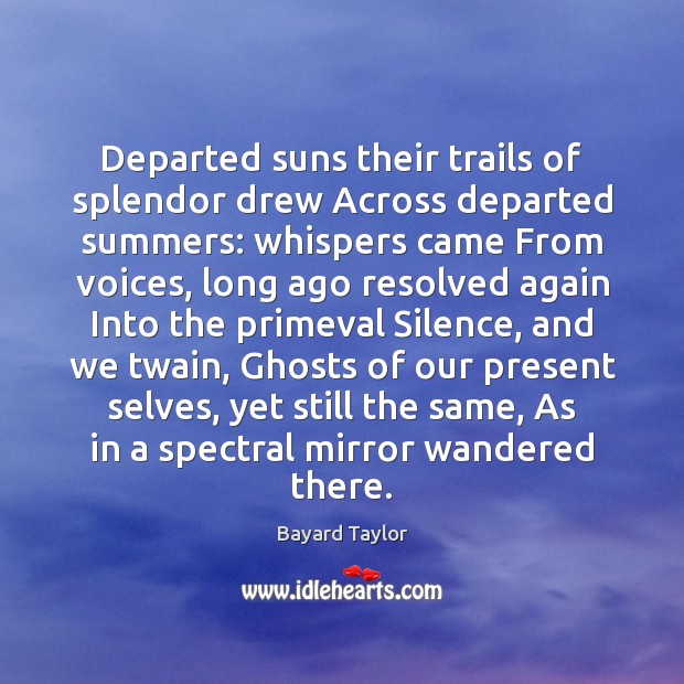 Departed suns their trails of splendor drew Across departed summers: whispers came Bayard Taylor Picture Quote