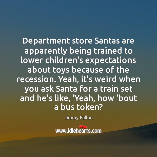 Department store Santas are apparently being trained to lower children’s expectations about Jimmy Fallon Picture Quote