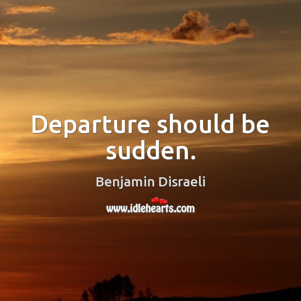 Departure should be sudden. Image
