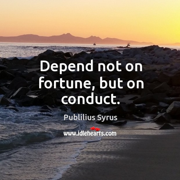 Depend not on fortune, but on conduct. Publilius Syrus Picture Quote