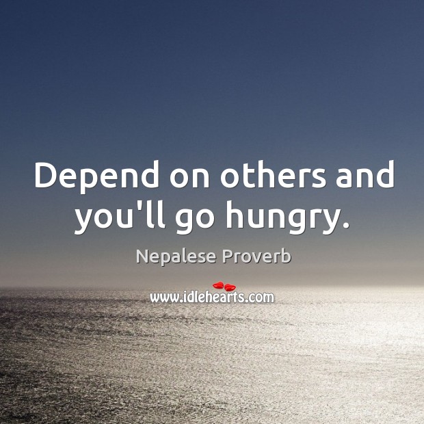 Depend on others and you’ll go hungry. Nepalese Proverbs Image