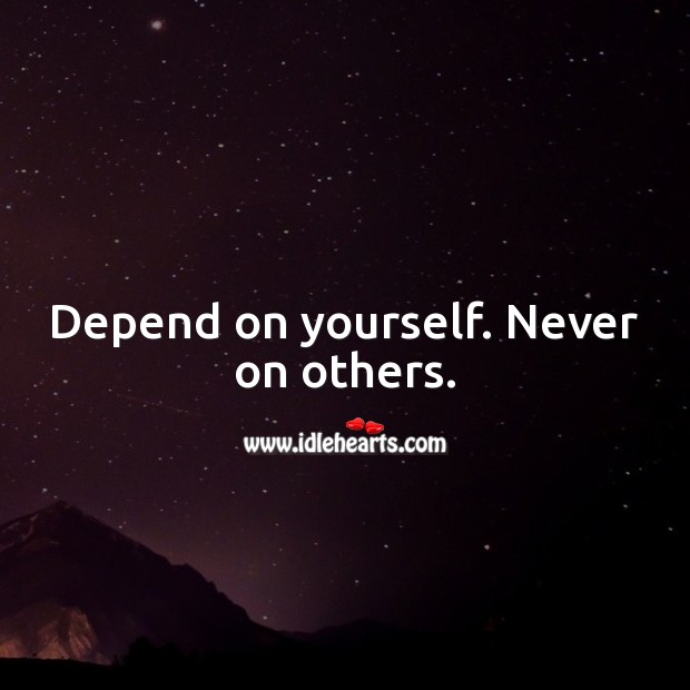 Depend on yourself. Never on others. Famous Inspirational Quotes Image