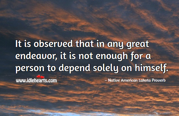 It is observed that in any great endeavor, it is not enough for a person to depend solely on himself. Image
