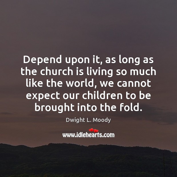 Depend upon it, as long as the church is living so much Dwight L. Moody Picture Quote