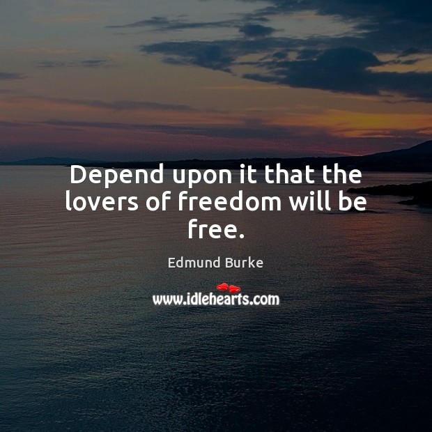 Depend upon it that the lovers of freedom will be free. Edmund Burke Picture Quote