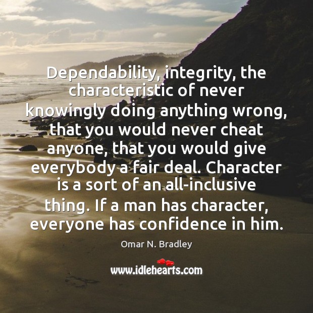 Dependability, integrity, the characteristic of never knowingly doing anything wrong, that you Character Quotes Image