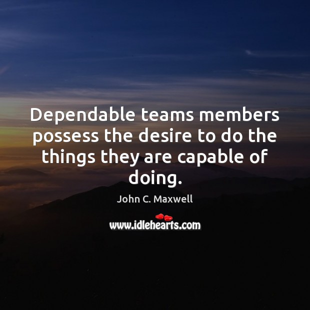 Dependable teams members possess the desire to do the things they are capable of doing. Image
