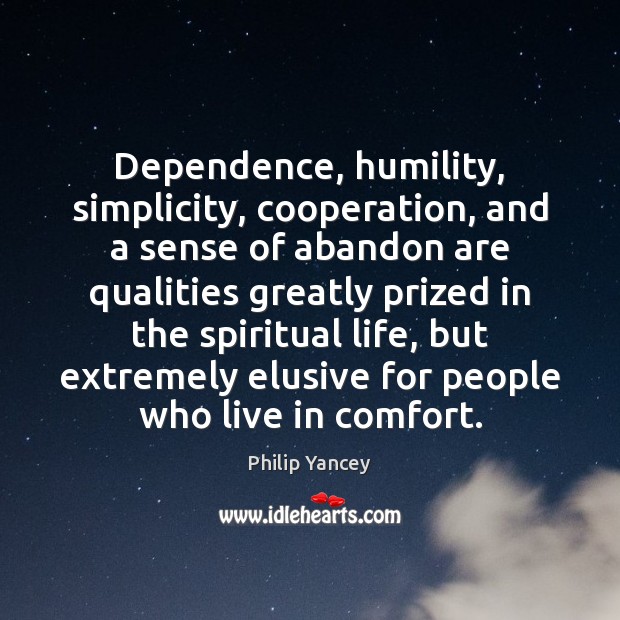 Dependence, humility, simplicity, cooperation, and a sense of abandon are qualities greatly Philip Yancey Picture Quote