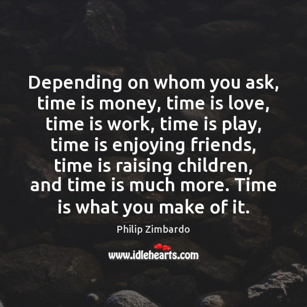 Depending on whom you ask, time is money, time is love, time Image