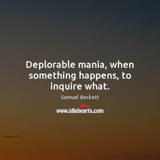 Deplorable mania, when something happens, to inquire what. Image