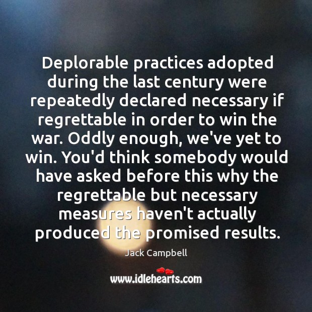Deplorable practices adopted during the last century were repeatedly declared necessary if Jack Campbell Picture Quote