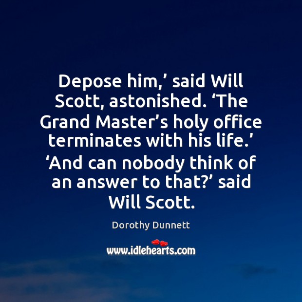 Depose him,’ said Will Scott, astonished. ‘The Grand Master’s holy office Dorothy Dunnett Picture Quote
