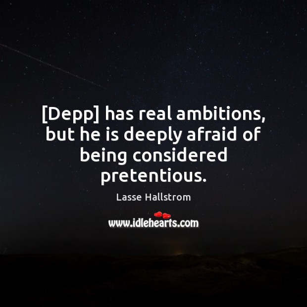 [Depp] has real ambitions, but he is deeply afraid of being considered pretentious. Image
