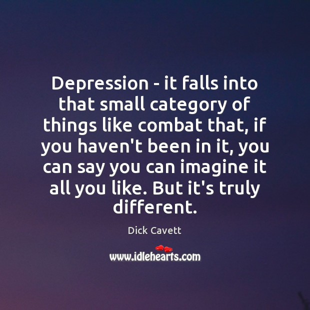 Depression – it falls into that small category of things like combat Dick Cavett Picture Quote