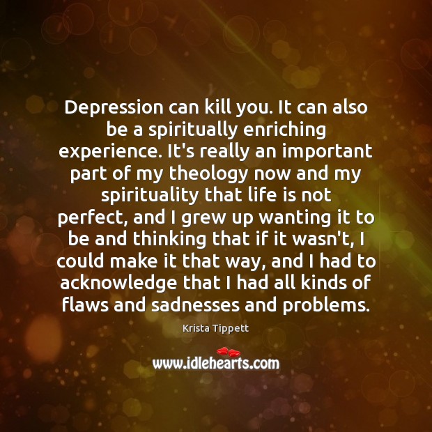 Depression can kill you. It can also be a spiritually enriching experience. Krista Tippett Picture Quote