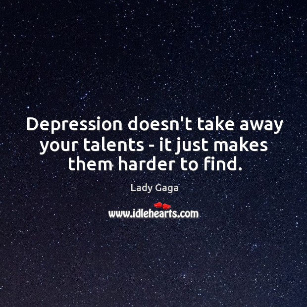 Depression doesn’t take away your talents – it just makes them harder to find. Image