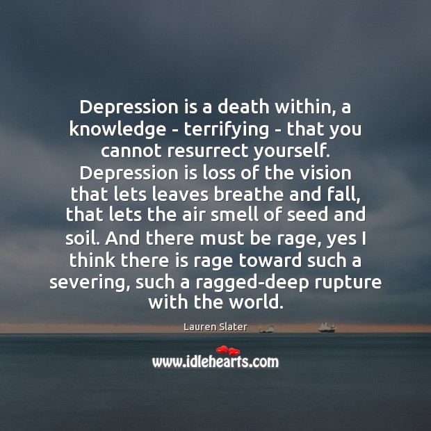 Depression is a death within, a knowledge – terrifying – that you Depression Quotes Image