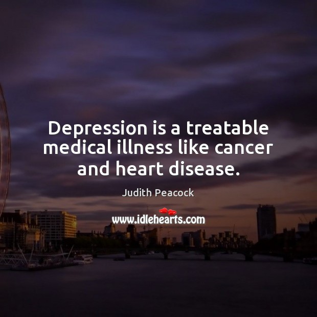Depression is a treatable medical illness like cancer and heart disease. Depression Quotes Image