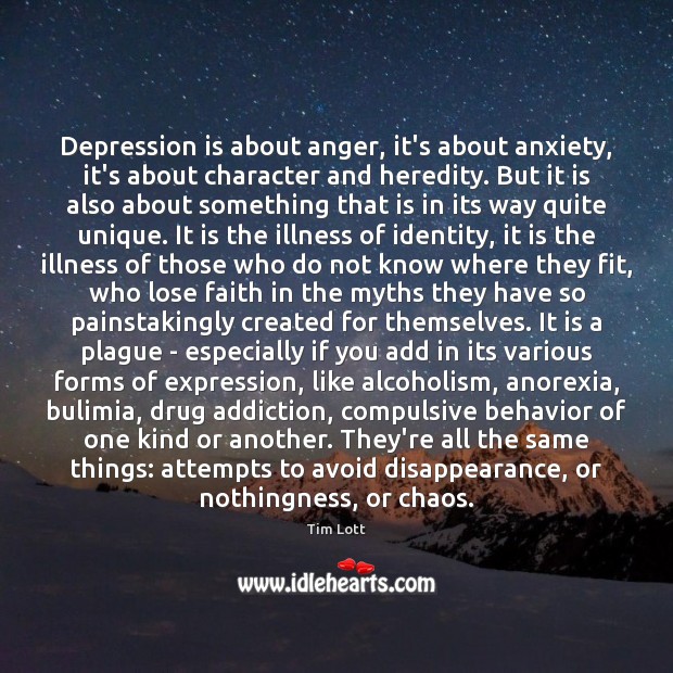 Depression is about anger, it’s about anxiety, it’s about character and heredity. Tim Lott Picture Quote