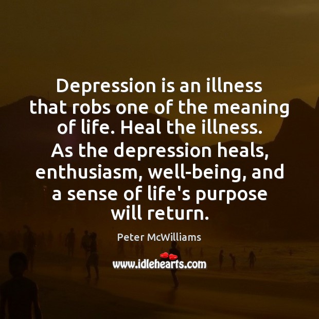 Depression is an illness that robs one of the meaning of life. Peter McWilliams Picture Quote
