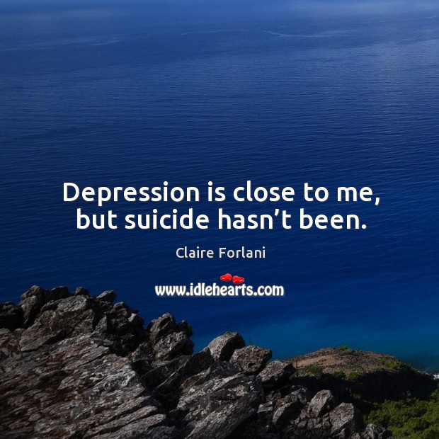 Depression is close to me, but suicide hasn’t been. Depression Quotes Image