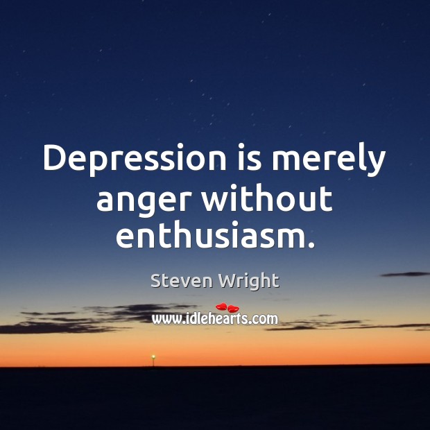 Depression is merely anger without enthusiasm. Depression Quotes Image