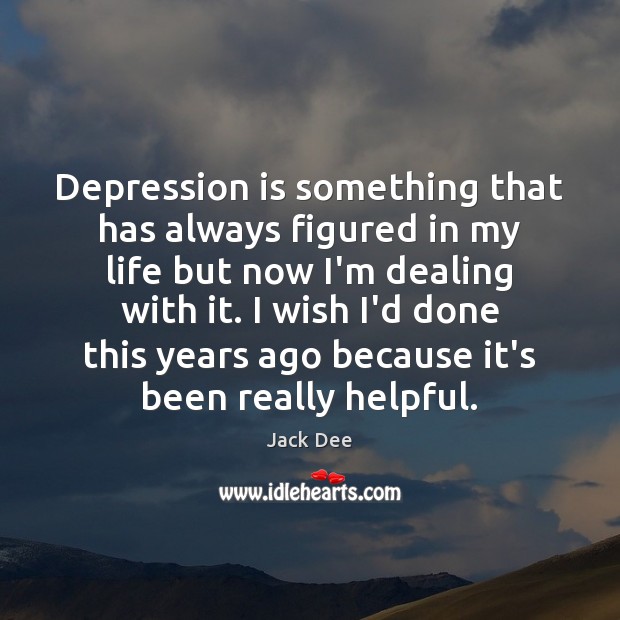 Depression is something that has always figured in my life but now Jack Dee Picture Quote