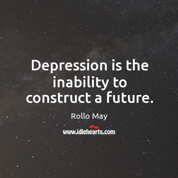 Depression is the inability to construct a future. Rollo May Picture Quote