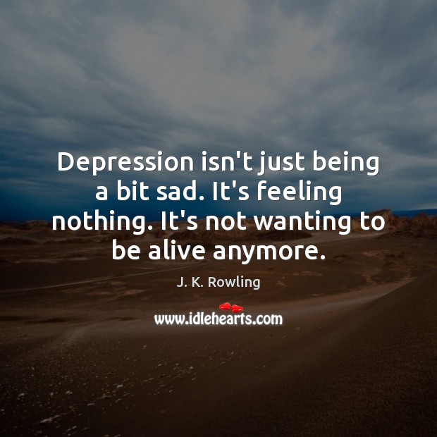 Depression isn’t just being a bit sad. It’s feeling nothing. It’s not Image