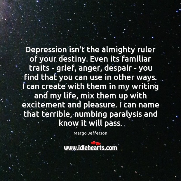 Depression isn’t the almighty ruler of your destiny. Even its familiar traits Margo Jefferson Picture Quote