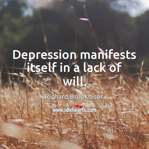 Depression manifests itself in a lack of will. Richard Brookhiser Picture Quote
