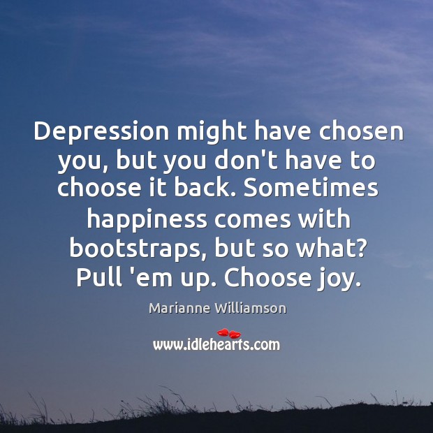 Depression might have chosen you, but you don’t have to choose it Marianne Williamson Picture Quote